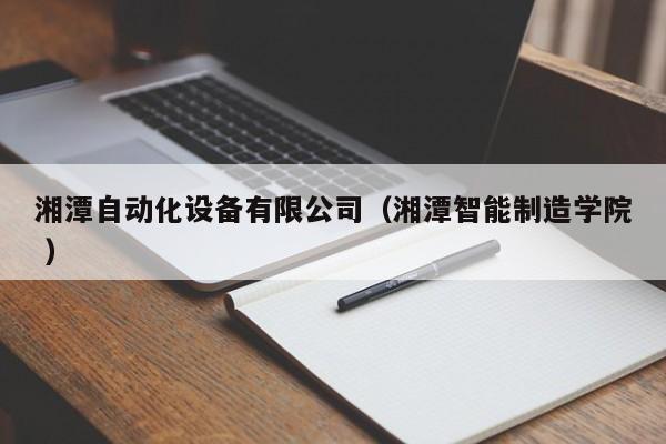 湘潭自动化设备有限公司（湘潭智能制造学院 ）