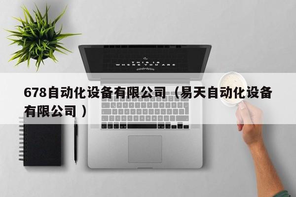 678自动化设备有限公司（易天自动化设备有限公司 ）