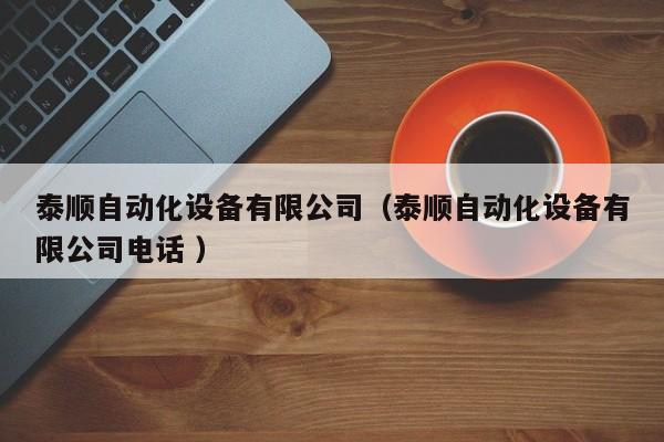 泰顺自动化设备有限公司（泰顺自动化设备有限公司电话 ）