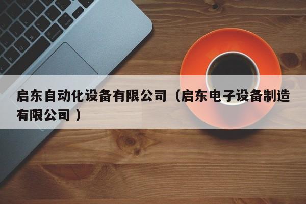 启东自动化设备有限公司（启东电子设备制造有限公司 ）