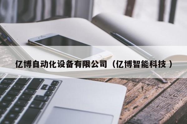亿博自动化设备有限公司（亿博智能科技 ）
